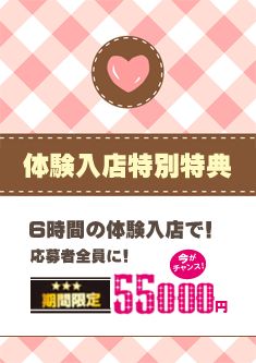 特別特典今なら6時間の体験入店で55,000円