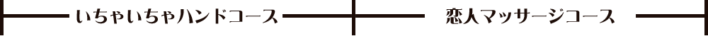 いちゃいちゃハンドコース
恋人マサージコース
